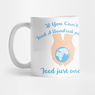 If you cant feed a hundred people - Feed just one Mug